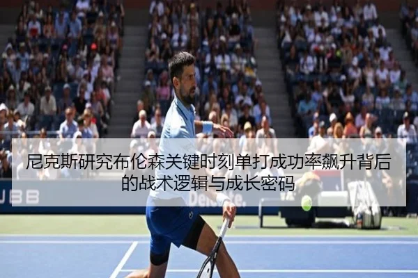 尼克斯研究布伦森关键时刻单打成功率飙升背后的战术逻辑与成长密码