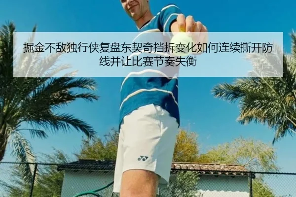 掘金不敌独行侠复盘东契奇挡拆变化如何连续撕开防线并让比赛节奏失衡